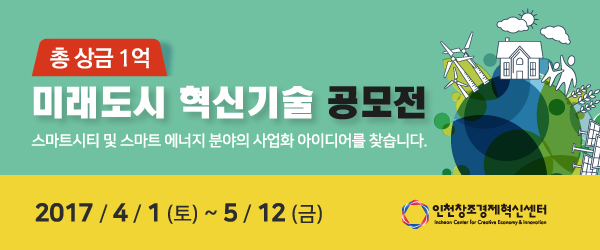 총 상금 1억! 인천창조경제혁신센터 미래도시 혁신기술 공모전 참가팀 모집!